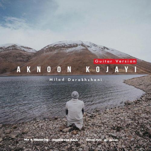 Milad Derakhshani – Aknoon Kojayi (Guitar Version)